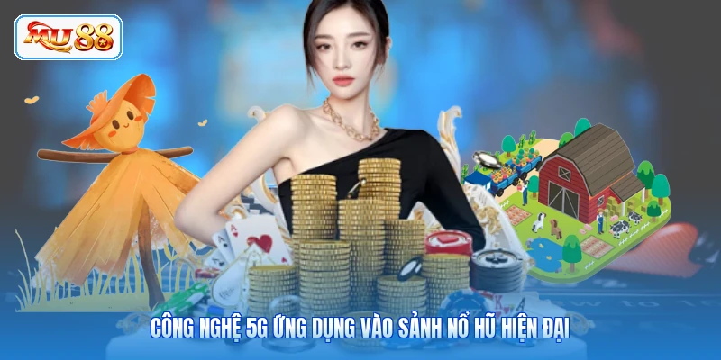 Sảnh Nổ Hũ 5G - Trải Nghiệm Công Nghệ Tốc Độ Cao Công nghệ 5G ứng dụng vào sảnh nổ hũ hiện đại