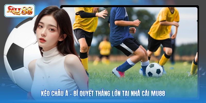 Kèo Châu Á - Bí Quyết Thắng Lớn Tại Nhà Cái MU88 Kèo Châu Á - Bí Quyết Thắng Lớn Tại Nhà Cái MU88