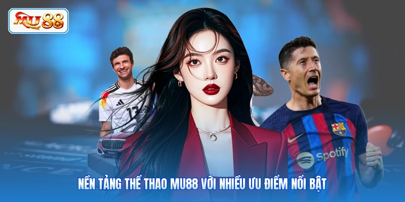 Thể Thao MU88 - Sân Chơi Đẳng Cấp Bạn Nên Trải Nghiệm Nền tảng thể thao MU88 với nhiều ưu điểm nổi bật