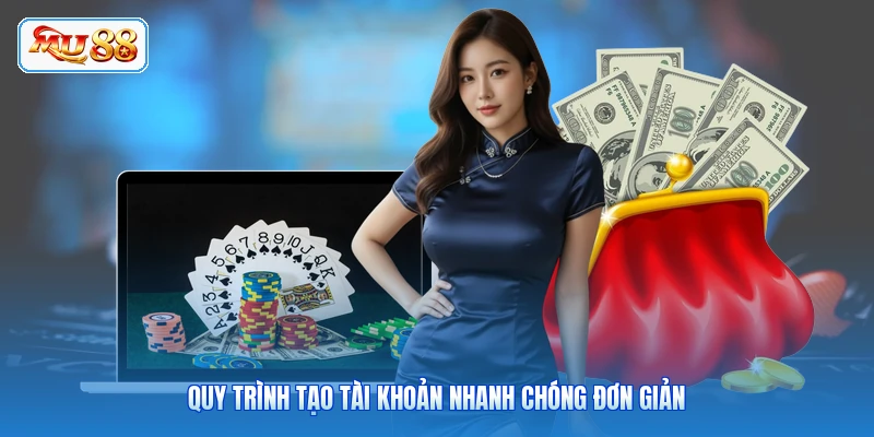 Quy trình tạo tài khoản nhanh chóng đơn giản