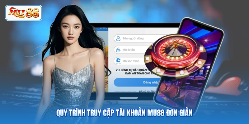 Quy trình truy cập tài khoản MU88 đơn giản