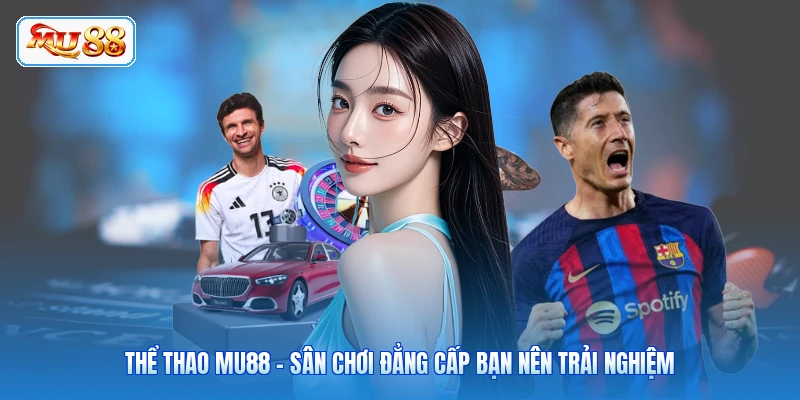 Thể Thao MU88 - Sân Chơi Đẳng Cấp Bạn Nên Trải Nghiệm Thể Thao MU88 - Sân Chơi Đẳng Cấp Bạn Nên Trải Nghiệm